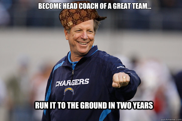 Run it to the ground in two years Become head coach of a great team... - Run it to the ground in two years Become head coach of a great team...  Scumbag Norv Turner