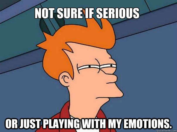Not sure if serious or just playing with my emotions.  Futurama Fry