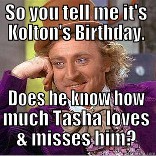 SO YOU TELL ME IT'S KOLTON'S BIRTHDAY. DOES HE KNOW HOW MUCH TASHA LOVES & MISSES HIM? Creepy Wonka