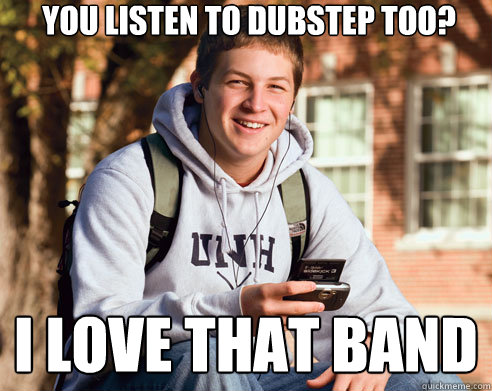 You listen to dubstep too? i love that band - You listen to dubstep too? i love that band  Misc