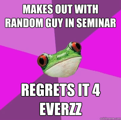 makes out with random guy in seminar regrets it 4 everzz  Foul Bachelorette Frog