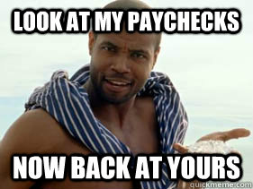look at my paychecks now back at yours - look at my paychecks now back at yours  Old Spice Guy