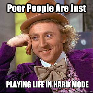 Poor People Are Just PLAYING LIFE IN HARD MODE  Condescending Wonka