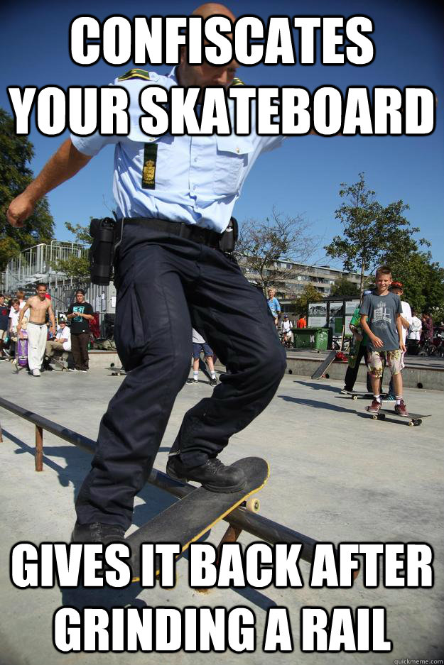 Confiscates your skateboard Gives it back after grinding a rail - Confiscates your skateboard Gives it back after grinding a rail  Cool Cop Carl
