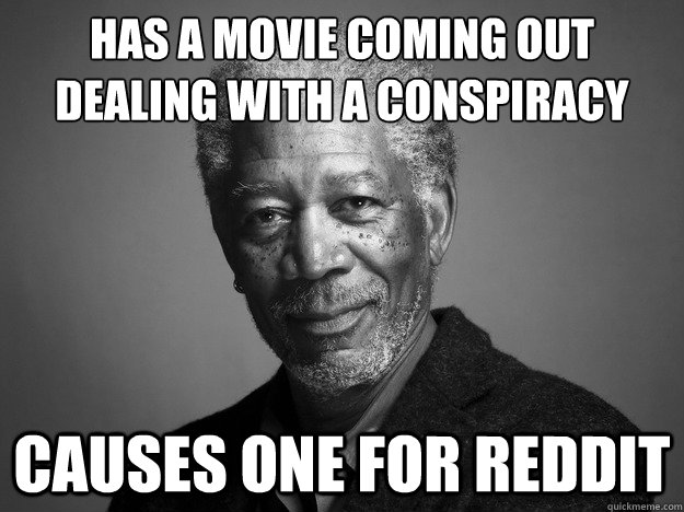 Has a movie coming out dealing with a conspiracy causes one for reddit - Has a movie coming out dealing with a conspiracy causes one for reddit  Misc