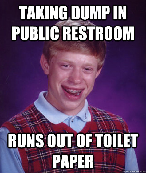 taking dump in public restroom runs out of toilet paper  Bad Luck Brian
