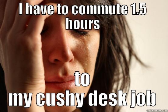 I HAVE TO COMMUTE 1.5 HOURS TO MY CUSHY DESK JOB First World Problems