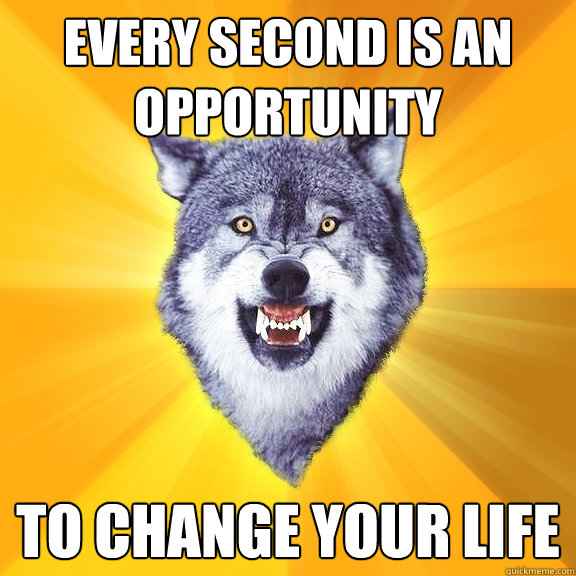 every second is an opportunity to change your life  Courage Wolf