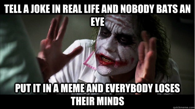 Tell a joke in real life and nobody bats an eye Put it in a meme and everybody loses their minds  Joker Mind Loss