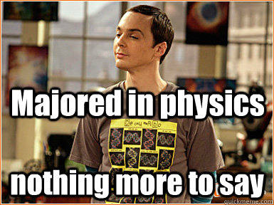 Majored in physics nothing more to say - Majored in physics nothing more to say  Physics jokes Sheldon