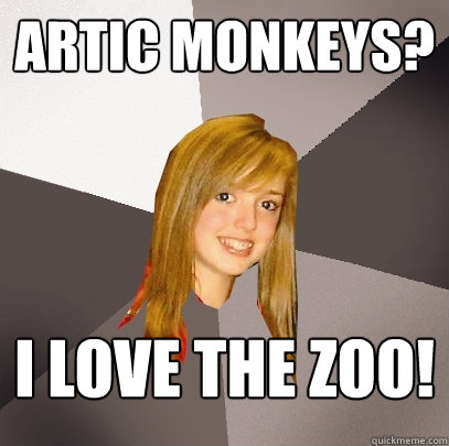 artic monkeys? i love the zoo!  Musically Oblivious 8th Grader