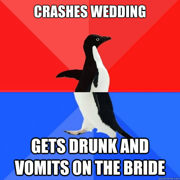 Crashes wedding gets drunk and vomits on the bride  Socially Awksome Penguin