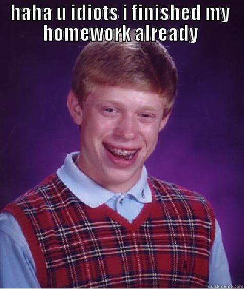 HAHA U IDIOTS I FINISHED MY HOMEWORK ALREADY  Bad Luck Brian