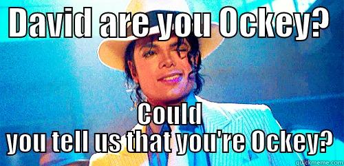  DAVID ARE YOU OCKEY?   COULD YOU TELL US THAT YOU'RE OCKEY? Misc