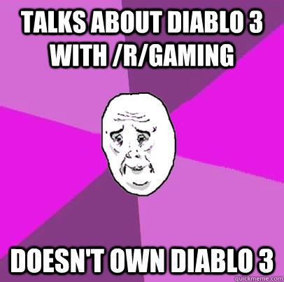 Talks about diablo 3 with /r/gaming Doesn't own Diablo 3  LIfe is Confusing