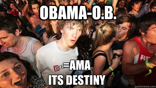 obama-o.b. =ama
its destiny  Sudden Clarity Clarence