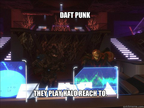 Daft Punk they play halo reach to. - Misc - quickmeme