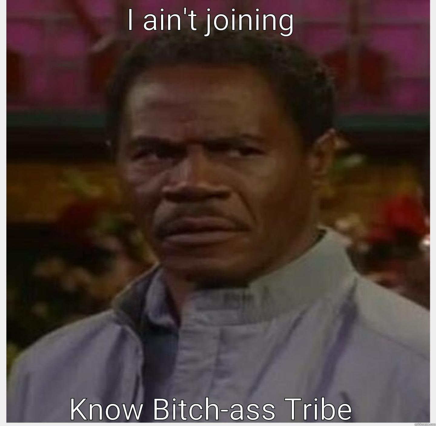 I AIN'T JOINING  KNOW BITCH-ASS TRIBE  Misc