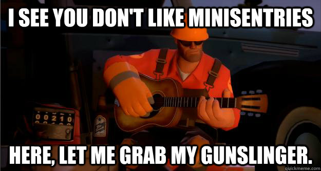 I see you don't like minisentries Here, let me grab my gunslinger.  