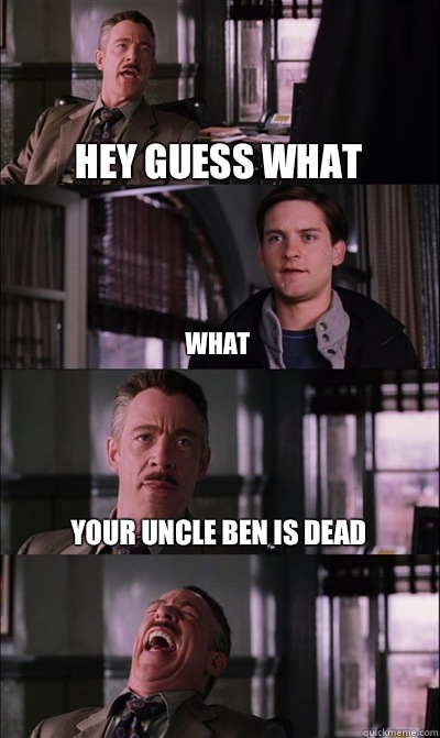 Hey guess what what Your uncle Ben is dead   JJ Jameson