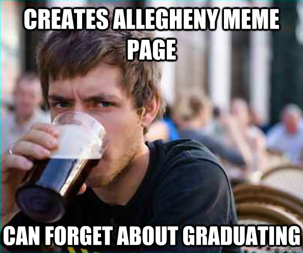 Creates Allegheny Meme page can forget about graduating  Lazy College Senior