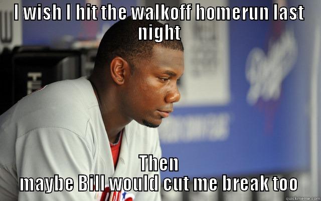 I WISH I HIT THE WALKOFF HOMERUN LAST NIGHT THEN MAYBE BILL WOULD CUT ME BREAK TOO Misc