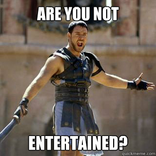 ARE YOU NOT ENTERTAINED?  Gladiator