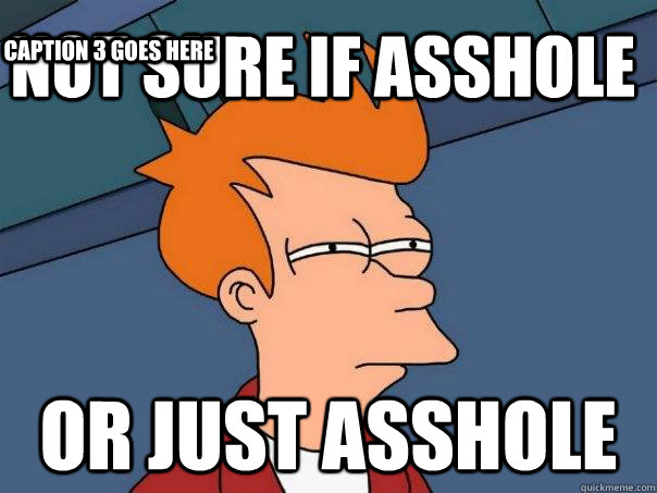 not sure if asshole or just asshole Caption 3 goes here  Futurama Fry