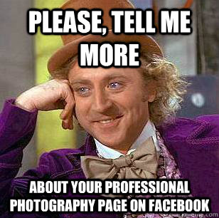 please, tell me more about your professional photography page on facebook  Condescending Wonka