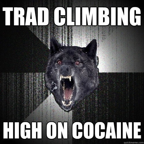 trad climbing high on cocaine   Insanity Wolf