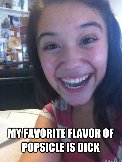 my favorite flavor of Popsicle is dick  