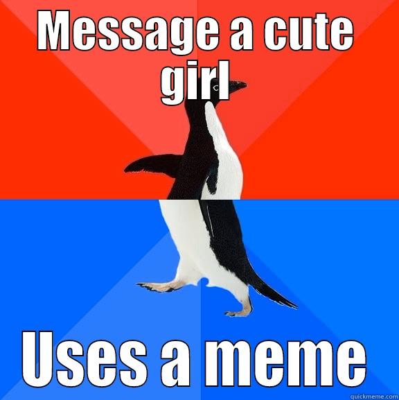 Catchy title - MESSAGE A CUTE GIRL USES A MEME Socially Awesome Awkward Penguin