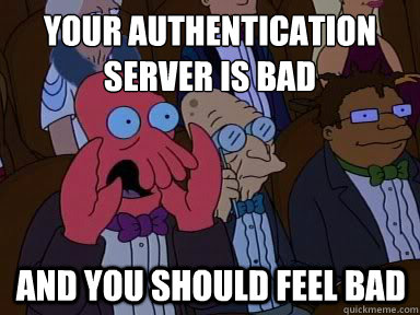 your authentication server is bad And you should feel bad  X is bad and you should feel bad