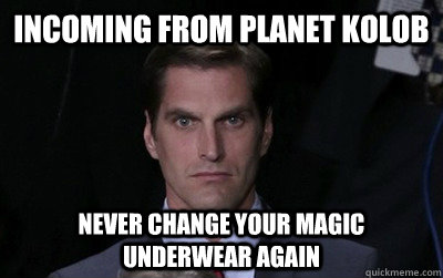 incoming from planet kolob never change your magic underwear again  