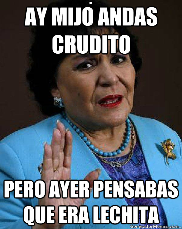 Ay Mijo Andas crudito Pero ayer pensabas que era lechita  Carmen Salinas