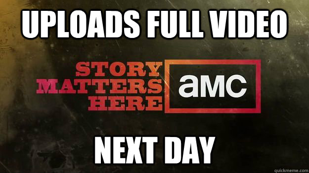 uploads full video next day  Good Guy AMC