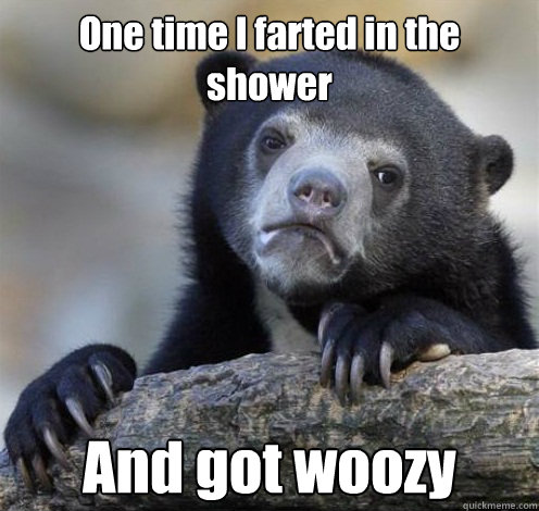 One time I farted in the shower And got woozy - One time I farted in the shower And got woozy  Confession Bear Eating