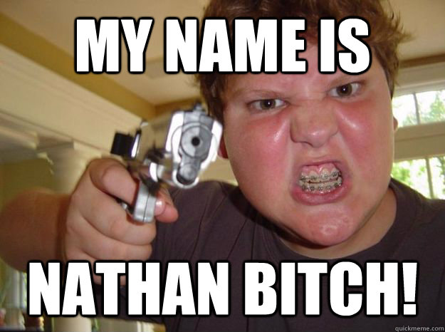 My name is Nathan bitch!  Nerdy Hardass