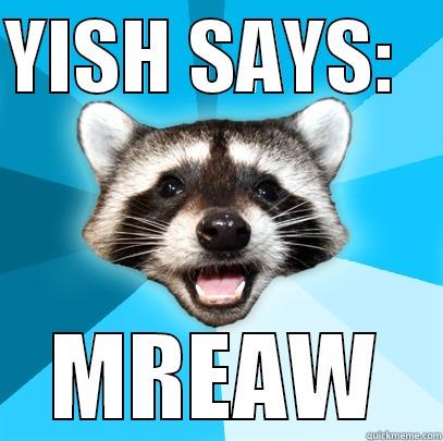 YISH SAYS:    MREAW Lame Pun Coon