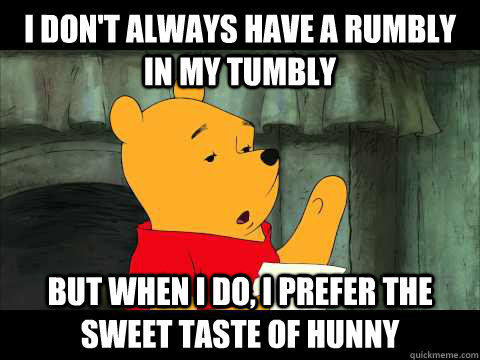 I don't always have a rumbly in my tumbly but when I do, I prefer the sweet taste of hunny - I don't always have a rumbly in my tumbly but when I do, I prefer the sweet taste of hunny  Misc