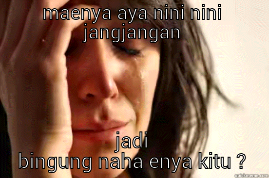 MAENYA AYA NINI NINI JANGJANGAN JADI BINGUNG NAHA ENYA KITU ? First World Problems