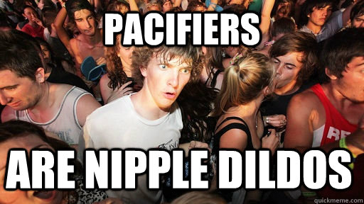 PACIFIERS ARE NIPPLE DILDOS  Sudden