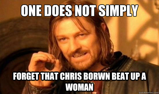 One Does Not Simply forget that Chris Borwn beat up a woman  Boromir