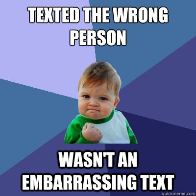Texted the wrong person wasn't an embarrassing text - Texted the wrong person wasn't an embarrassing text  Success Kid