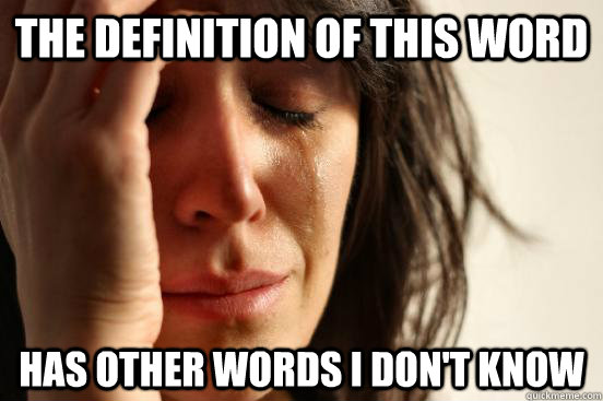 The definition of this word Has other words I don't know  First World Problems