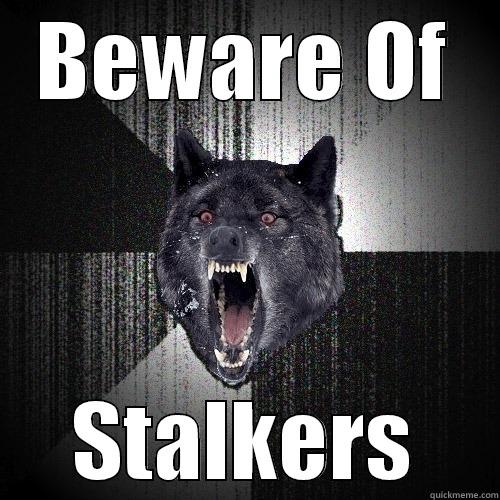 BEWARE OF STALKERS Insanity Wolf