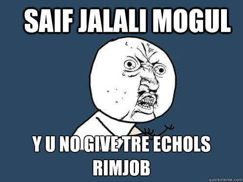 Saif jalali Mogul y u no give tre echols rimjob   Y U No