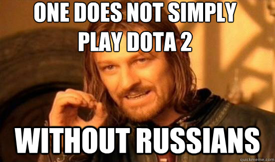 One Does Not Simply
Play Dota 2  without russians  Boromir