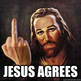  Jesus agrees -  Jesus agrees  Asshole Jesus
