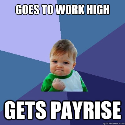goes to work high gets payrise  Success Kid
